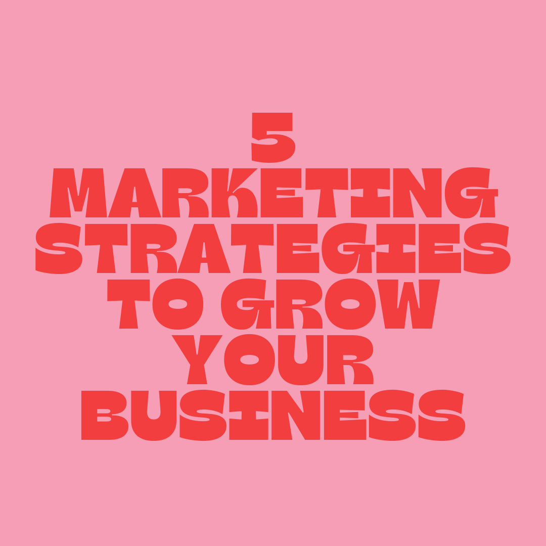5 Marketing Strategies to Grow Your Business