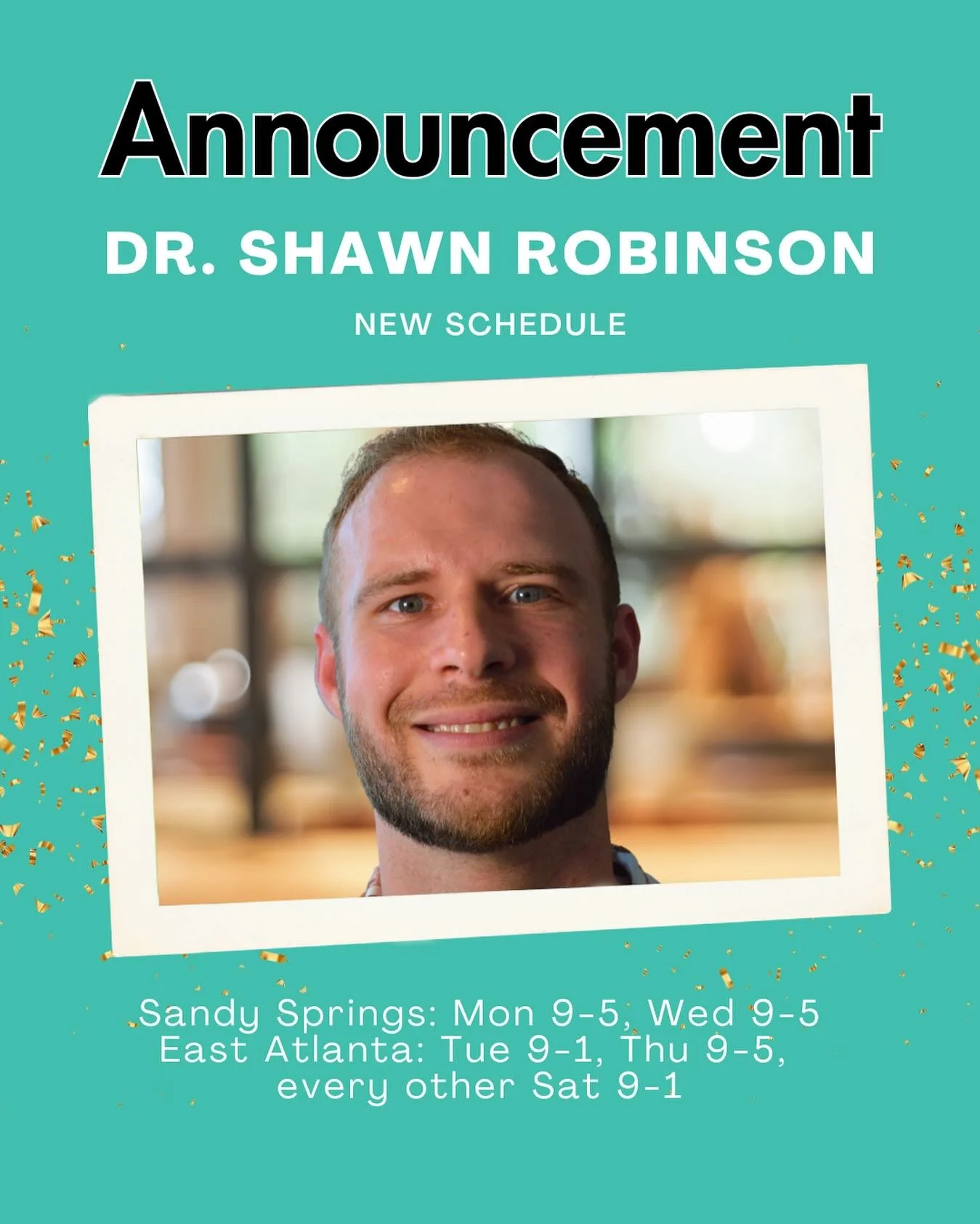 📅 NEW SCHEDULE ALERT! 📅

Please note that Dr. Shawn Robinson has a new schedule. 

Sandy Springs Location: 🗓️ Monday: 9am - 5pm 🗓️ Wednesday: 9am - 5pm
East Atlanta Location: 🗓️ Tuesday: 9am - 1pm 🗓️ Thursday: 9am - 5pm 🗓️ Every other Saturday