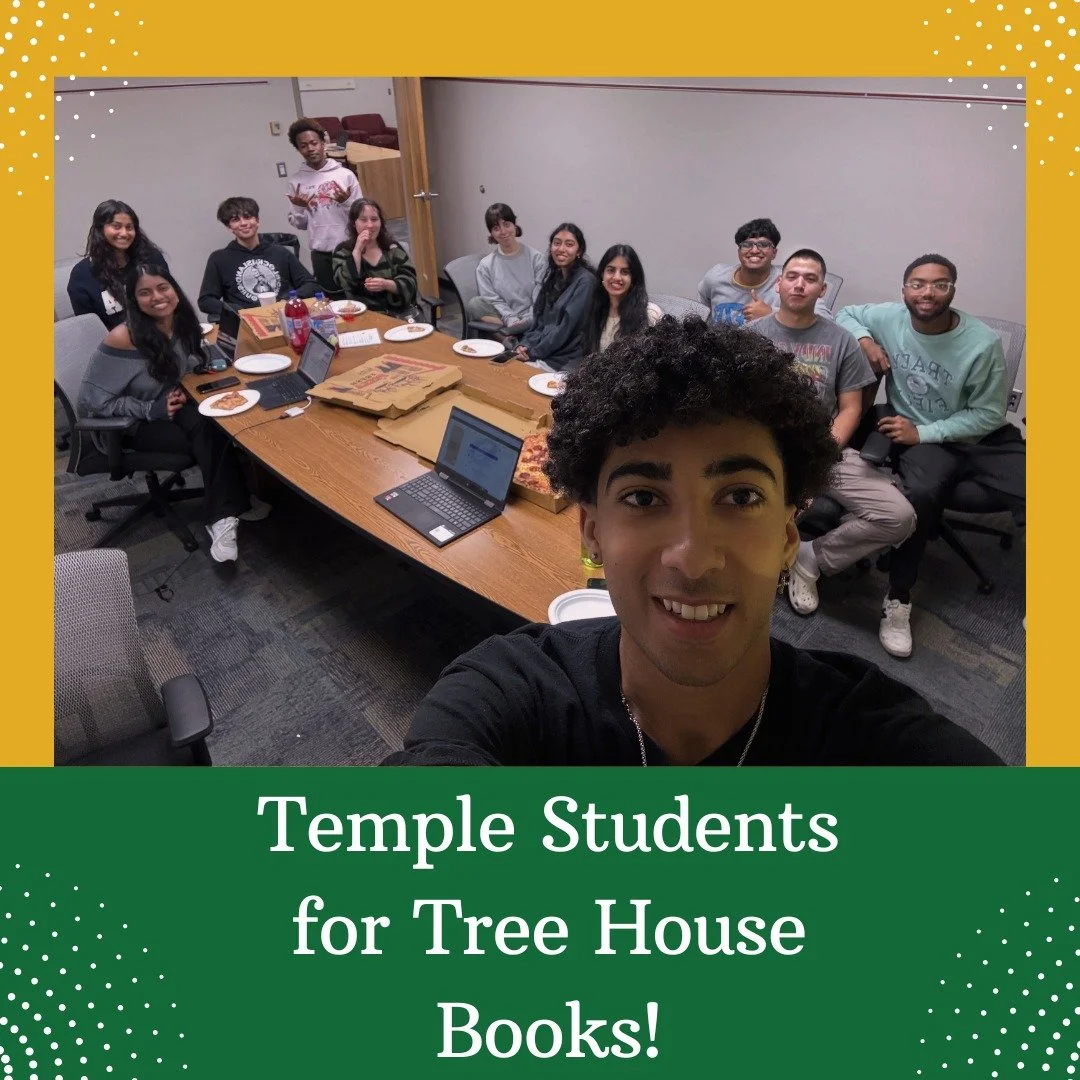 Our Tree House Books at Temple student group is back up and taking new members! Check out their Instagram (new!) and follow. @tu_treehouse 
If you are a student and want to support Tree House Books, reach out and we can share how you can run a succe