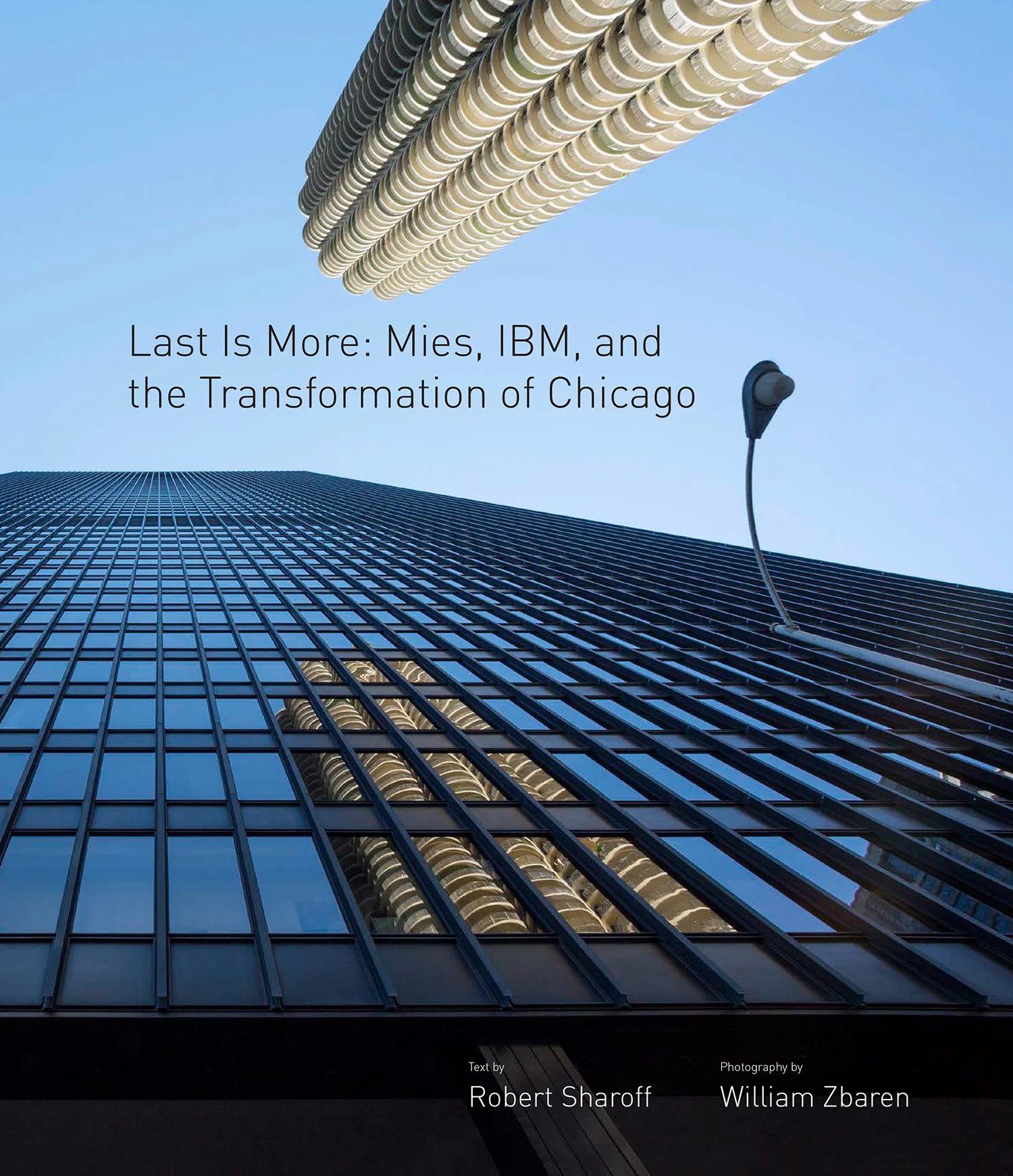 "Last Is More: Mies, IBM and the Transformation of Chicago" / Photographs by Bill Zbaren / Text by Robert Sharoff / Published by the Langham Hotel Group