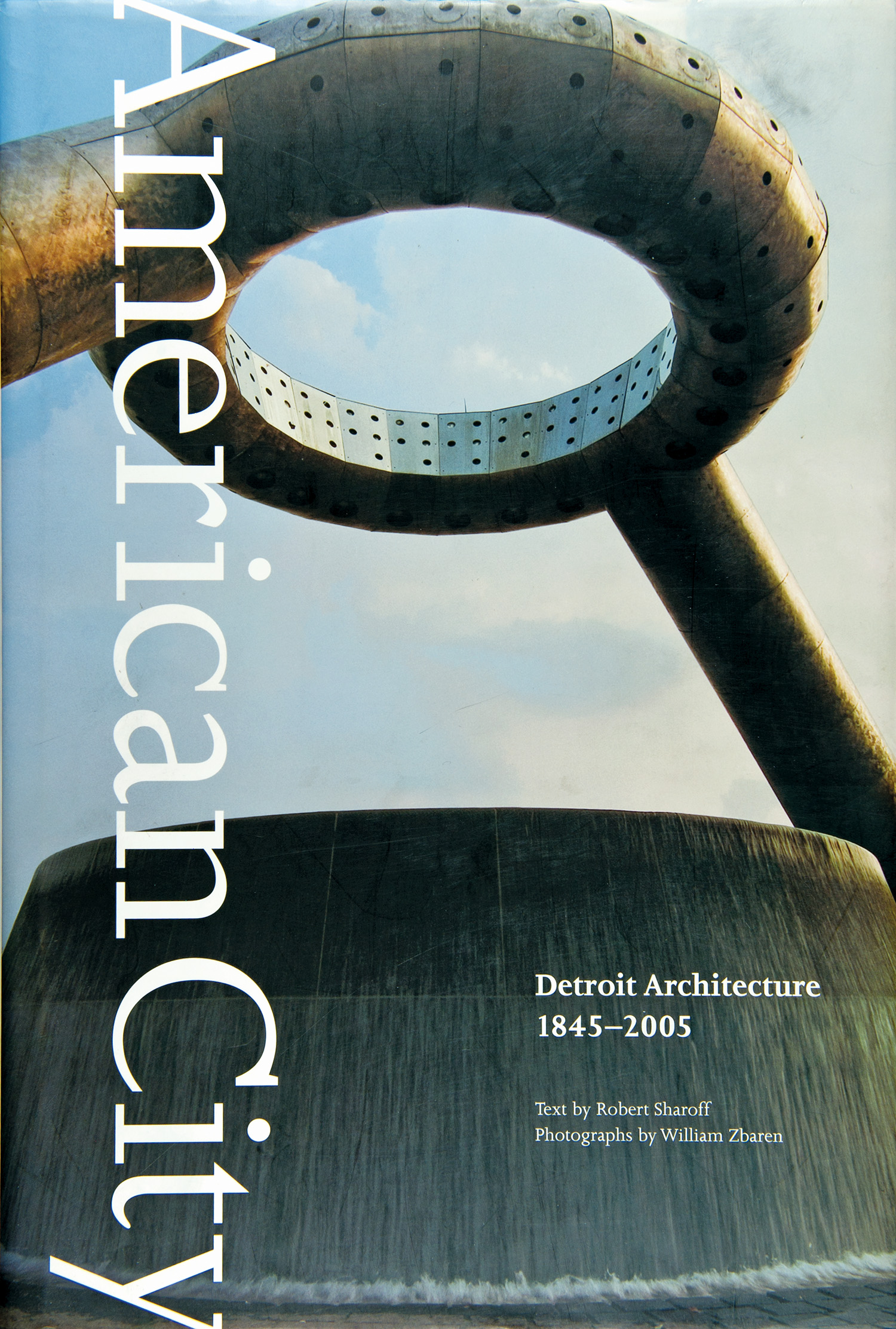 "American City: Detroit Architecture 1845-2005" / Photographs by Bill Zbaren / Text by Robert Sharoff / Published by the Wayne State University Press