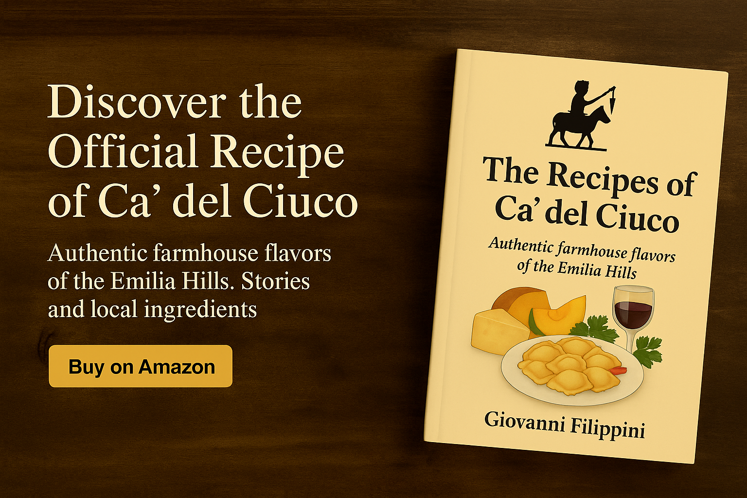 Immagine di un libro intitolato "The Recipes of Ca' del Ciuco" di Giovanni Filippini con illustrazioni di formaggi, vino e erbe, affiancato da testo che invita a scoprire la ricetta ufficiale e gli autentici sapori della campagna emiliana, con un pulsante giallo con la scritta "Buy on Amazon".
