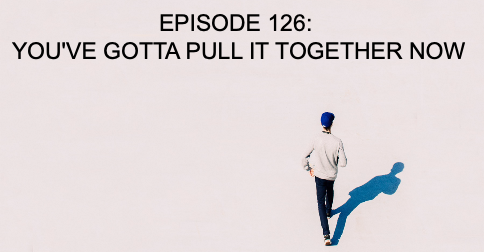 Episode 126: You've gotta pull it together now episode artwork