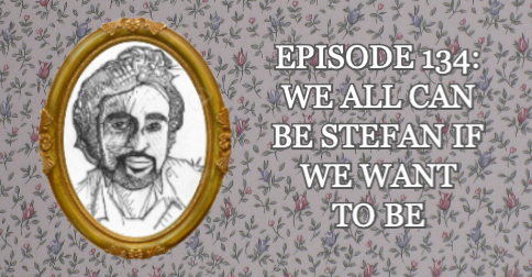Episode 134: We all can be Stefan if we want to be