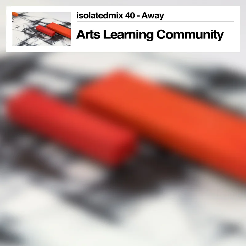 isolatedmix 40 – Arts Learning Community: Away