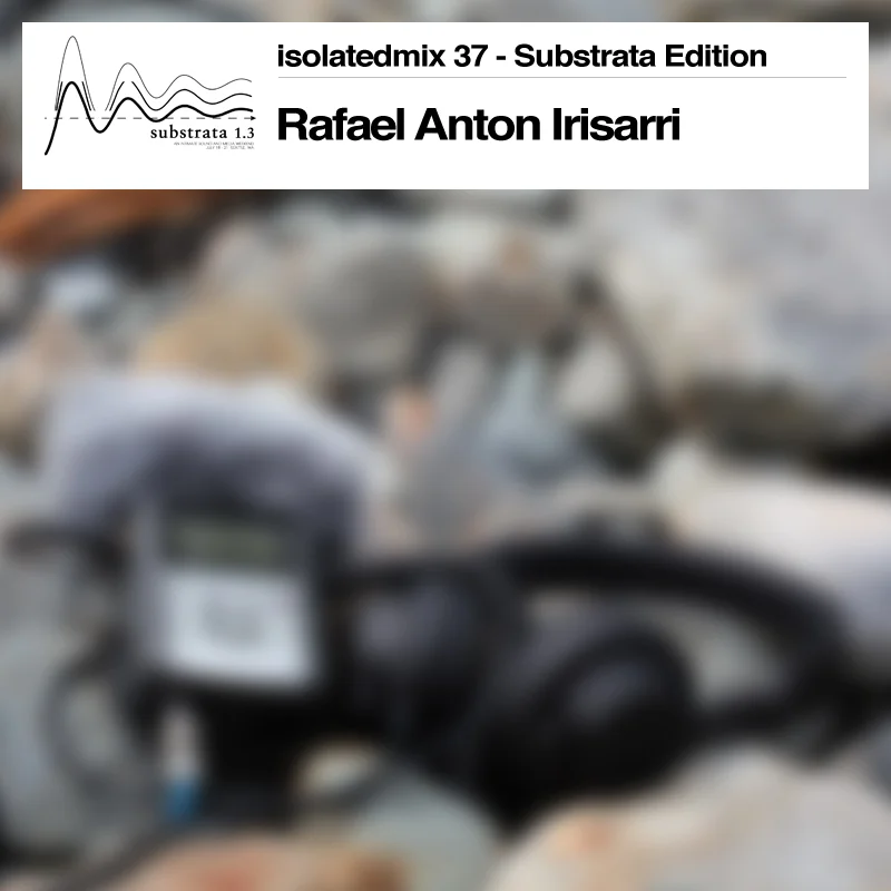 isolatedmix 37 – Rafael Anton Irisarri: Substrata Edition