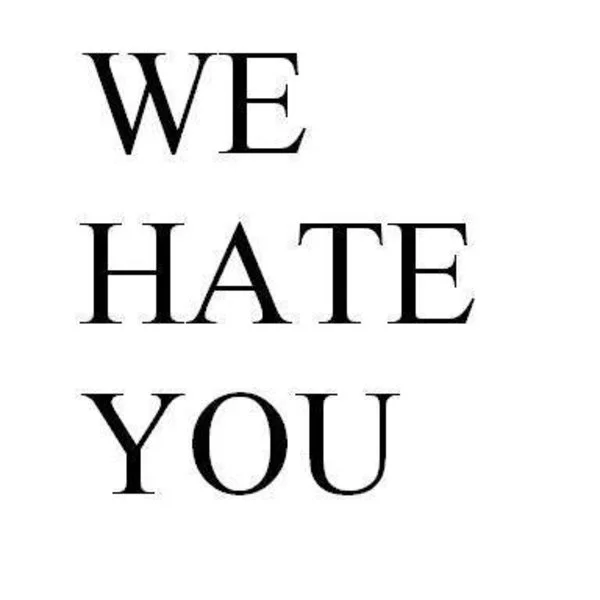 we hate you.jpg