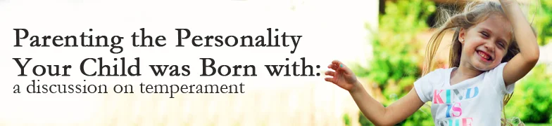 Parenting the Personality your Child was Born with: A discussion on temperament