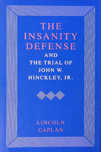 The Insanity Defense and the Trial of John W. Hinckley, Jr.