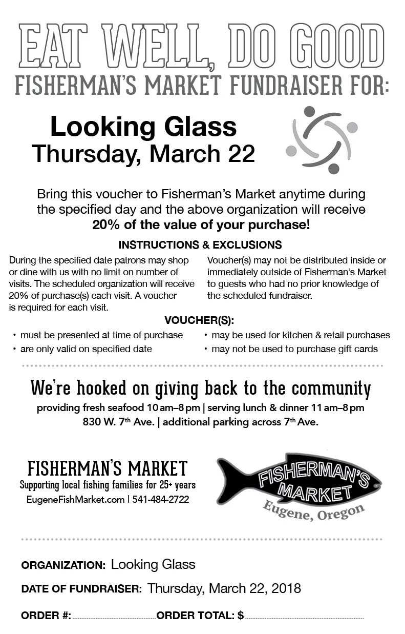Show this flyer to the cashier at Fisherman's Market on Thursday, March 22nd and Looking Glass will receive 20% of all sales.