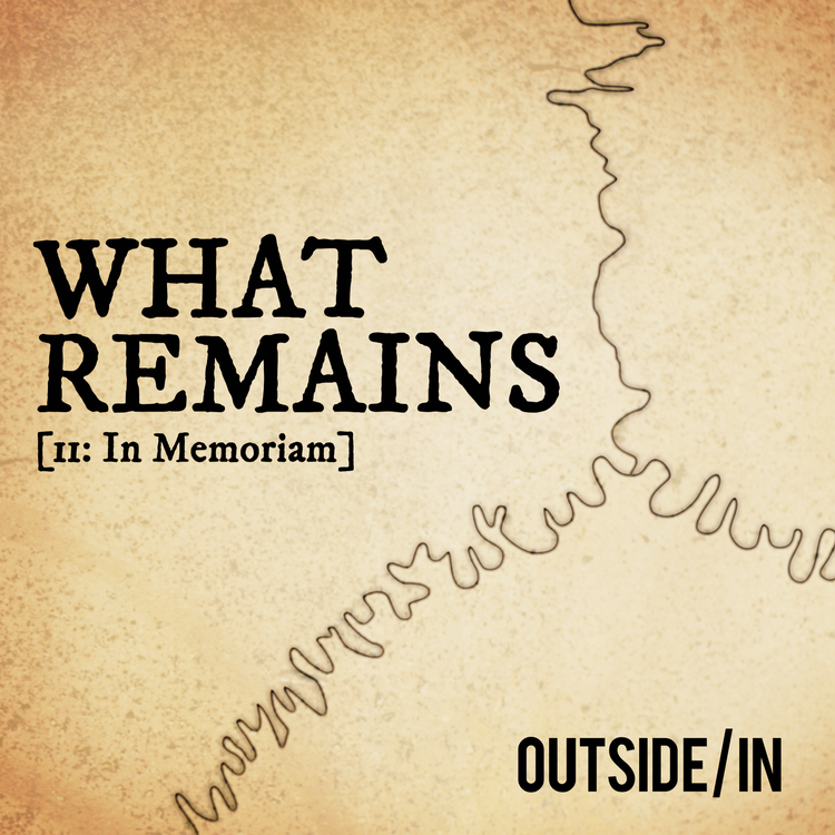 What Remains, Part 2: In Memoriam