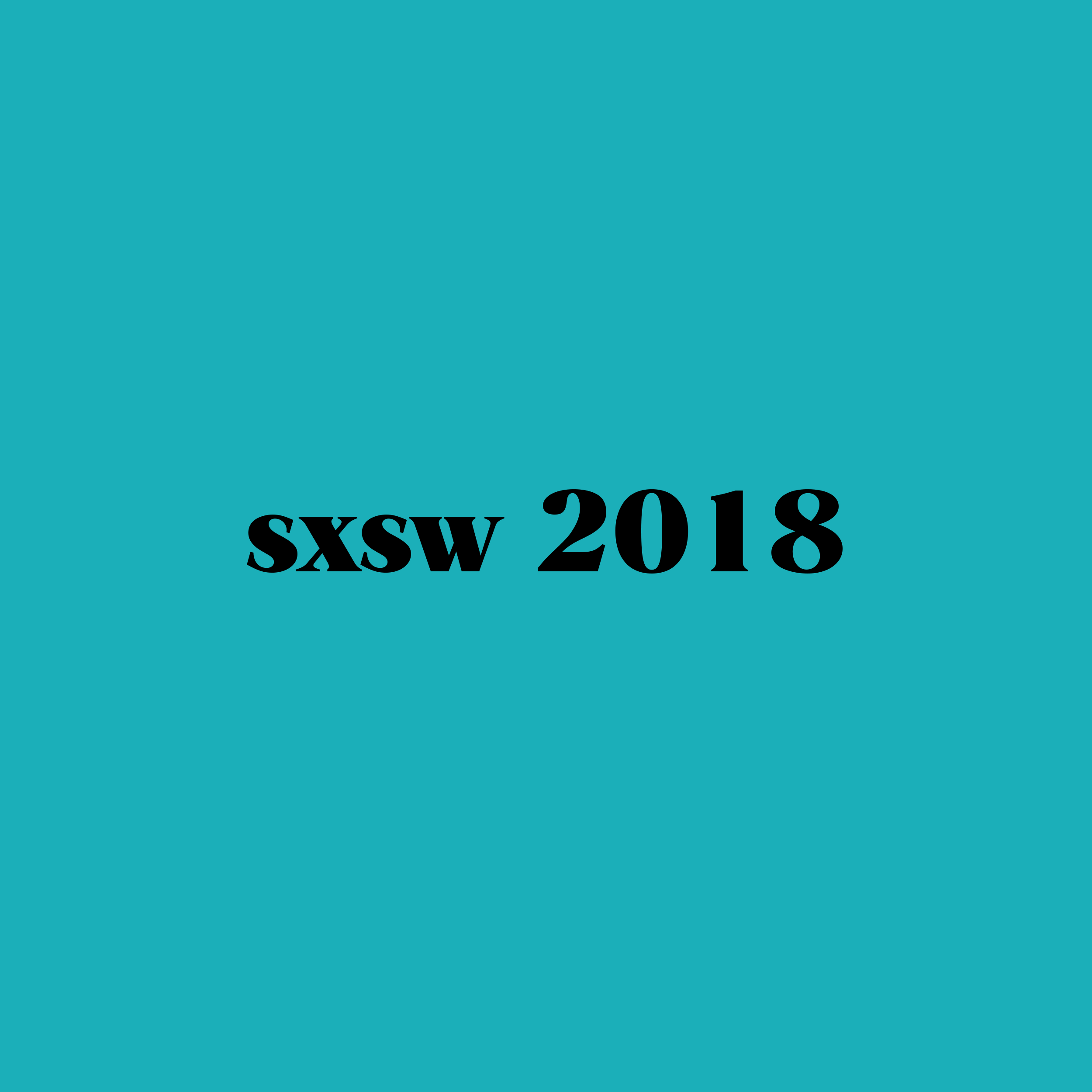 Our Unofficial SXSW Guide For 2018: Events We Think You Should Definitely RSVP To