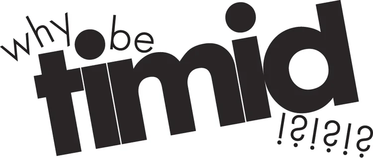 why be timid