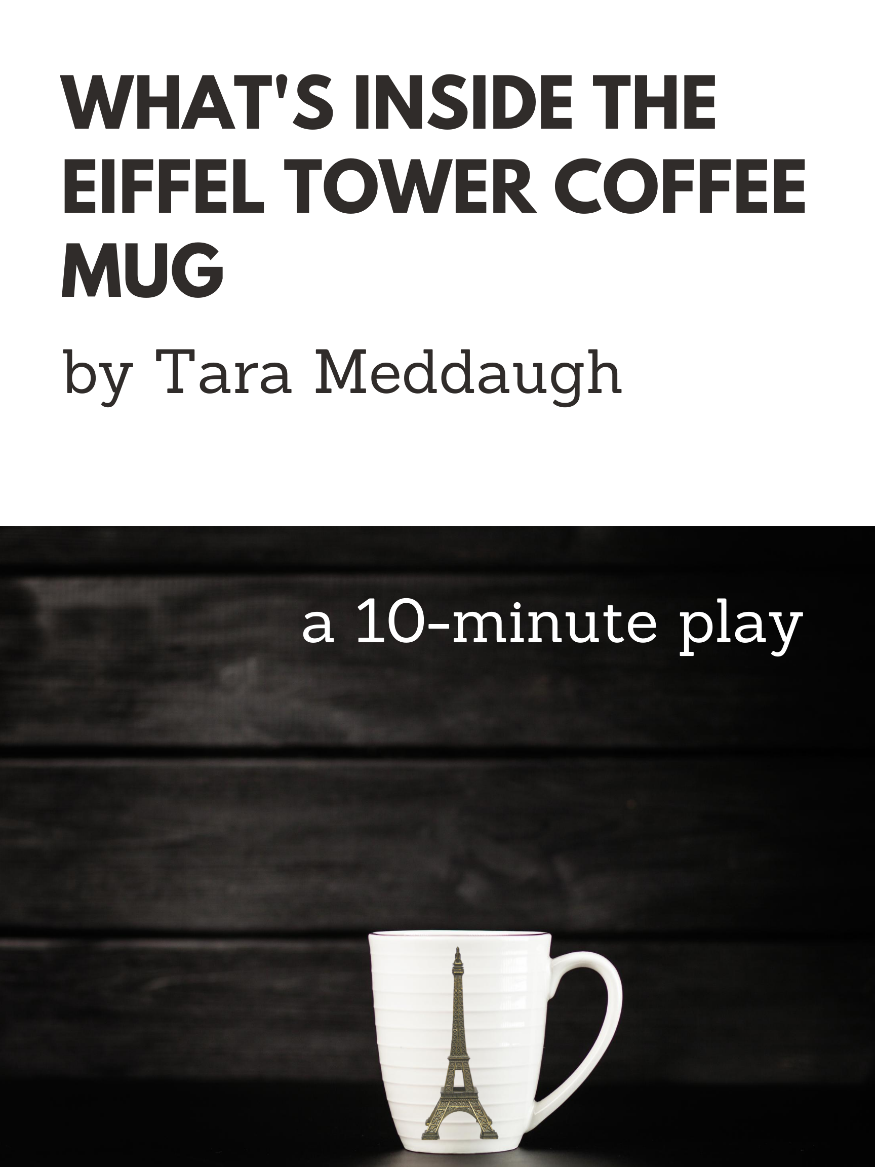 New dark comedy/absurdist 10-minute play: What's Inside The Eiffel Tower Coffee Mug by Tara Meddaugh