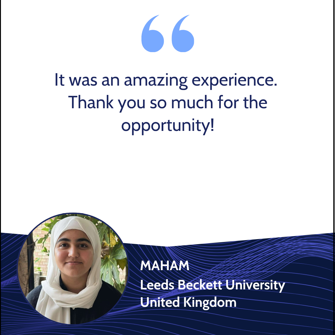 Testimonial quote on a digital background with a photograph of a young woman wearing a hijab. The quote reads, 'It was an amazing experience. Thank you so much for the opportunity!' The woman's name is Maham, her affiliation is Leeds Beckett Universi