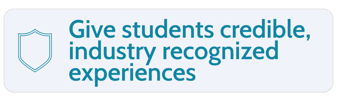 Text reading 'Give students credible, industry recognized experiences' with a shield icon on a light background.