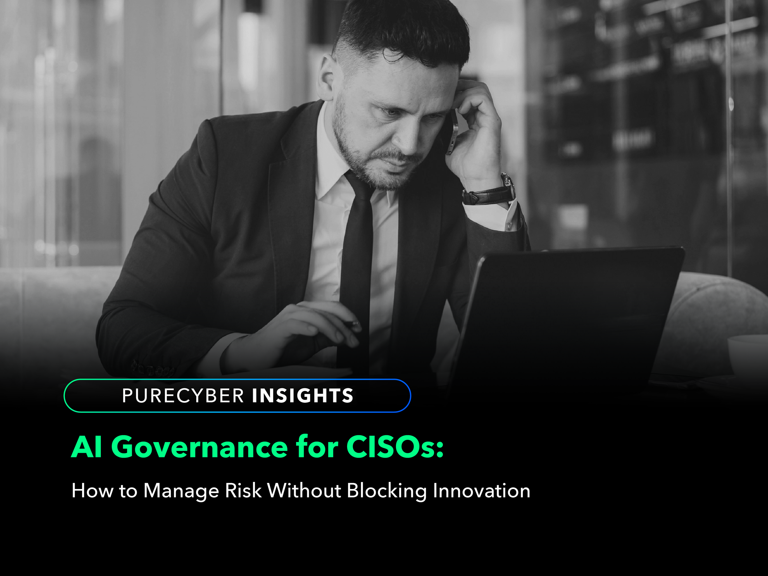 AI Governance for CISOs: How to Manage Risk Without Blocking Innovation