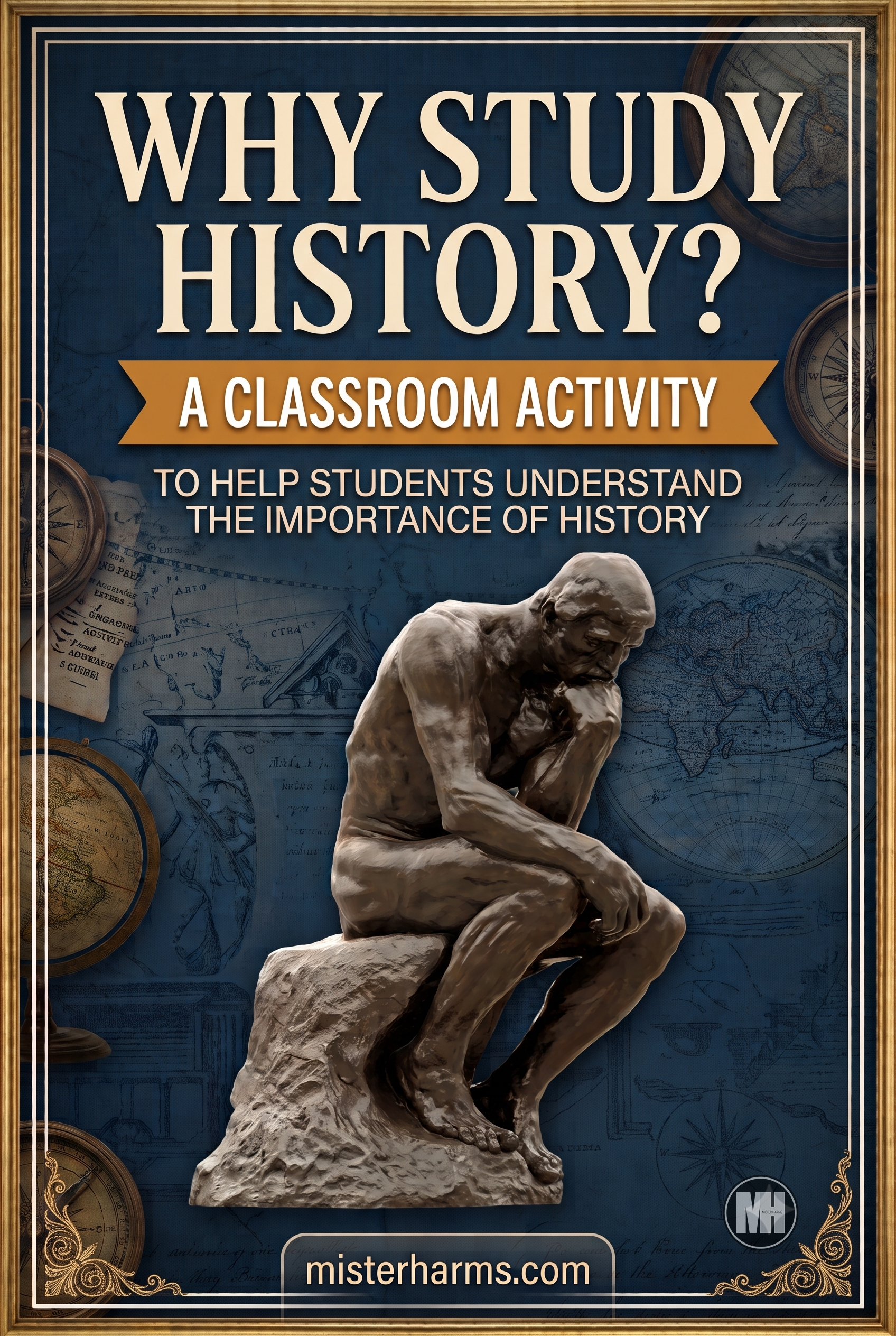 a bronze sculpture of Rodin's 'The Thinker' sitting on antique maps and compasses. Prominent text reads: 'WHY STUDY HISTORY? A CLASSROOM ACTIVITY TO HELP STUDENTS UNDERSTAND THE IMPORTANCE OF HISTORY.' Branding for misterharms.com is at the bottom.