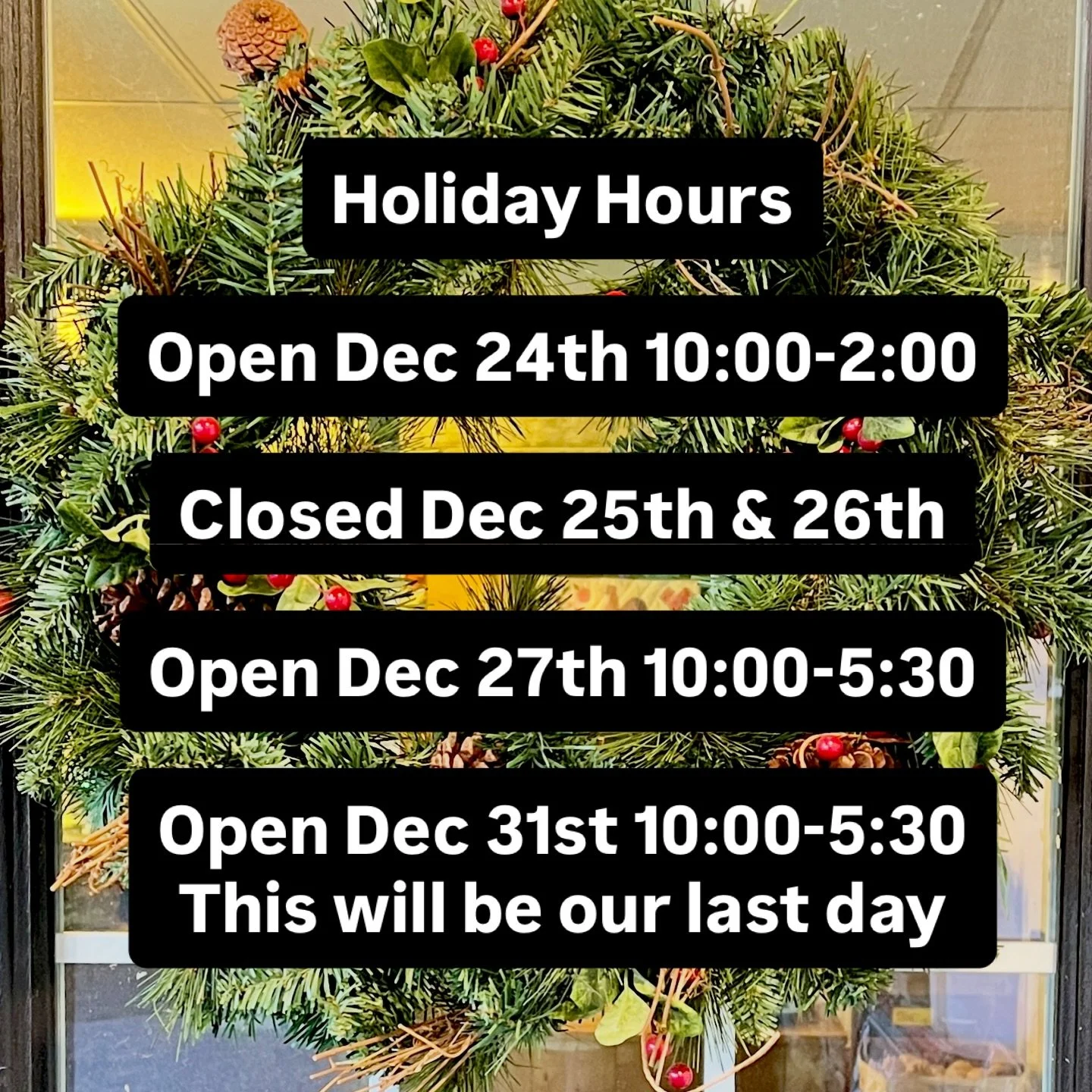 Keep in mind we are closed Sunday, Monday and Tuesday in December. December 31st will be our final day of sales for the season.