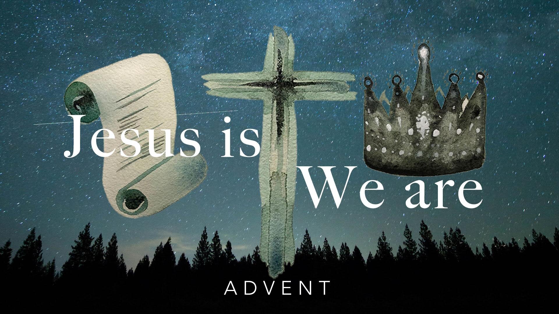 Jesus Is, We Are | Advent 2020