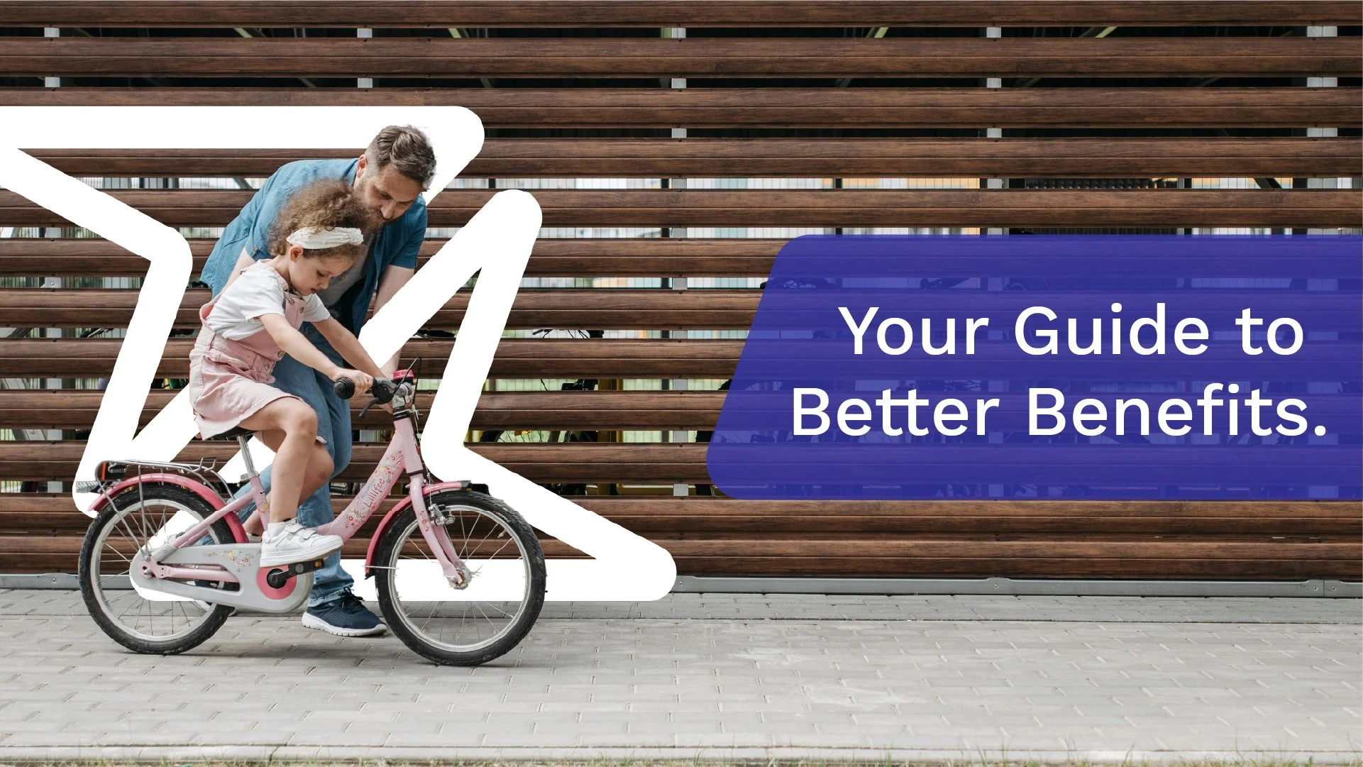 Brand image of a father teaching daughter how to ride a bike. Headline: Your guide to better benefits.