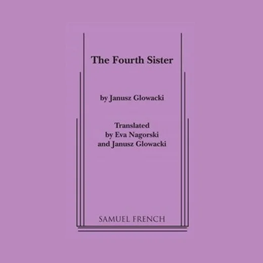    The Fourth Sister    Translated for&nbsp; Janusz Glowacki .&nbsp;Pub. Samuel French 