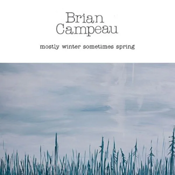 Brian Campeau, Mostly Winter Sometimes Spring (2010)
