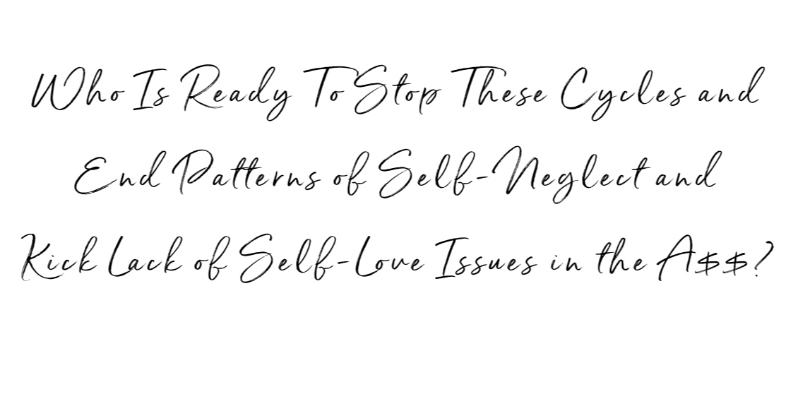 WHO+IS+READY+TO+STOP+THESE+CYCLES+AND+END+PATTERNS+OF+SELF-NEGLECT%3F+++WHO+IS+READY+TO+KICK+SELF-ABUSE+IN+THE+A%24%24%3F.jpg