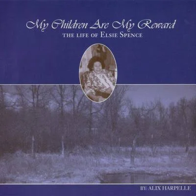    My Children Are My Reward: The Life of Elsie Spence  &nbsp;by Alix Harpelle 