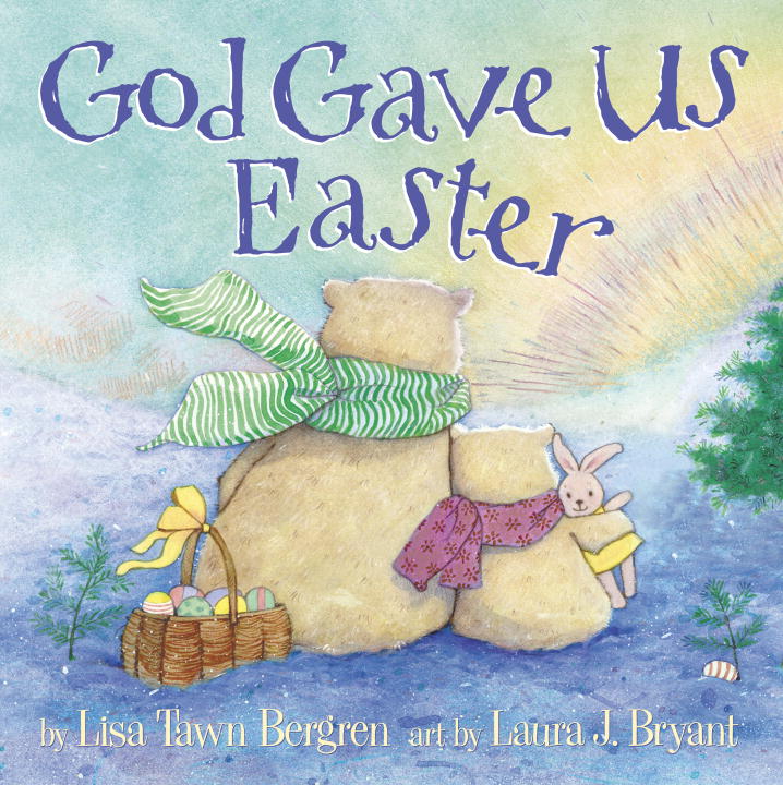 God Gave Us Easter written by Lisa Tawn Bergren, illustrated by Laura J. Bryant