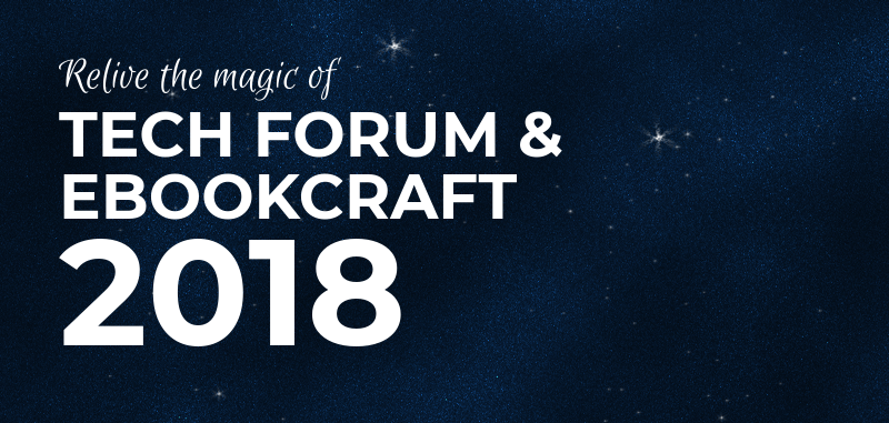 Relive the magic of Tech Forum &amp; ebookcraft 2018: Part two