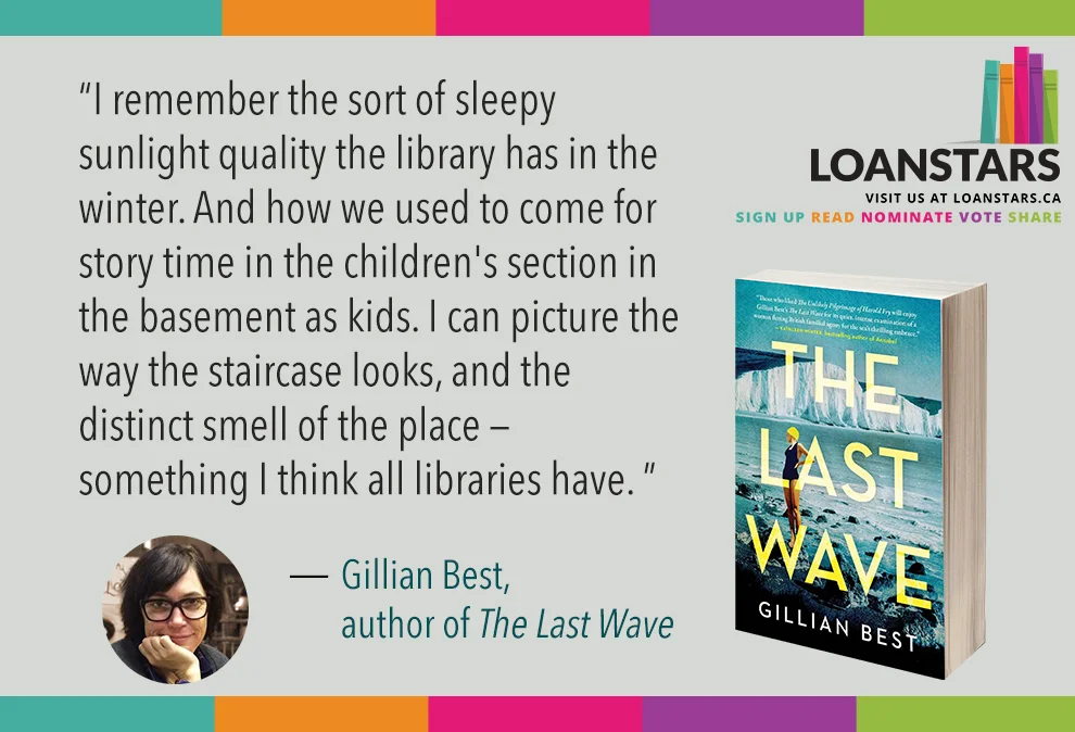 "I remember the sort of sleepy sunlight quality the library has in the winter. And how we used to come for story time in the children's section in the basement as kids. I can picture the way the staircase looks, and the distinct smell of the place — something I think all libraries have." — Gillian Best, author of The Last Wave