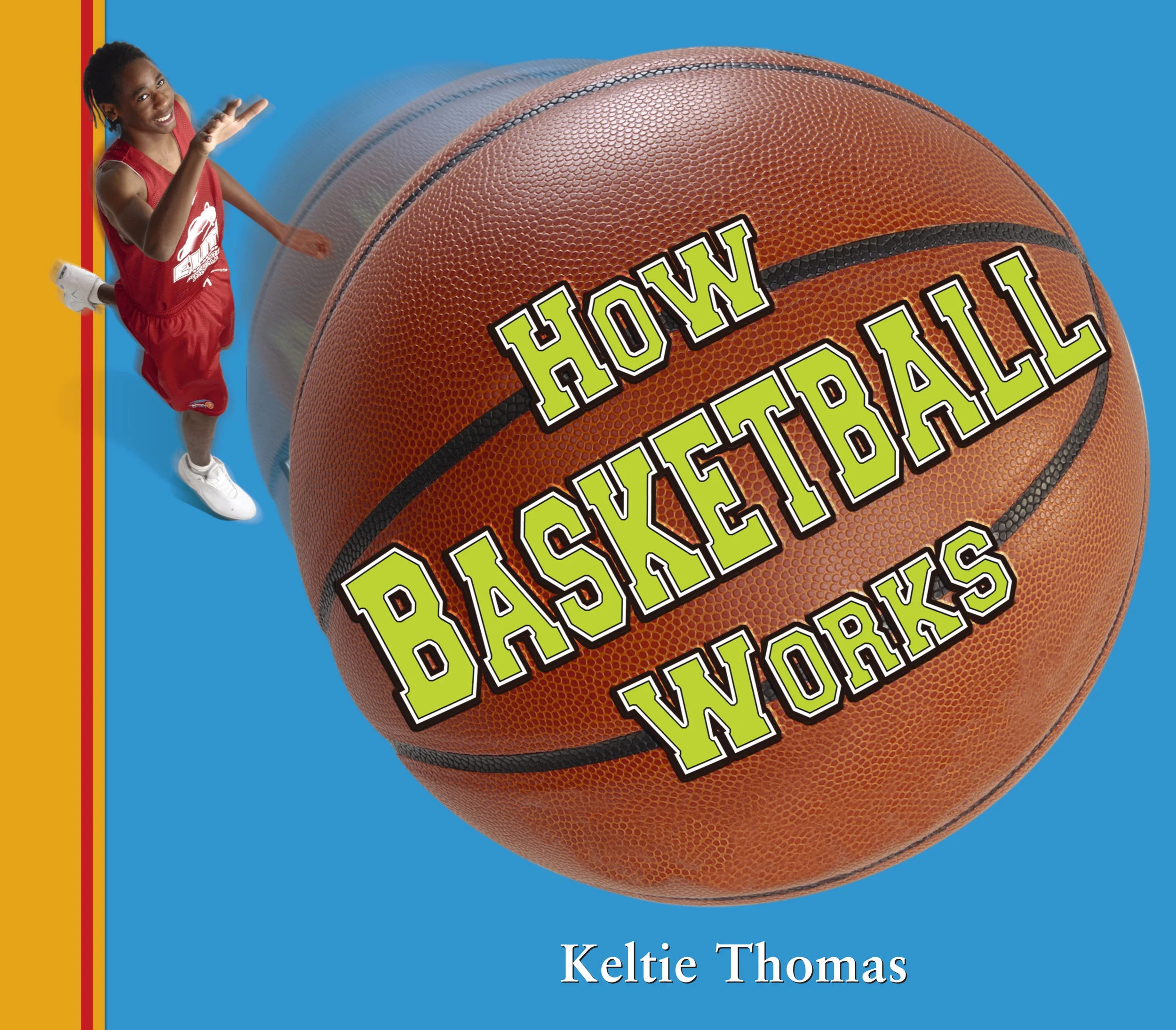 How Basketball Works by Keltie Thomas