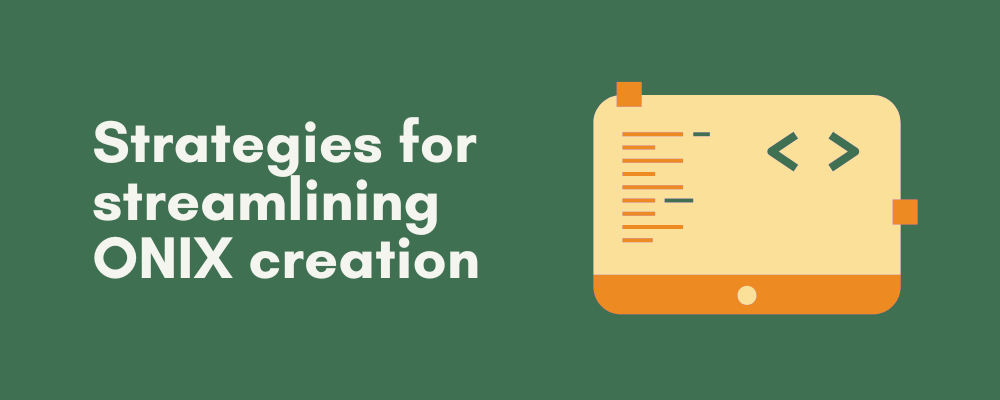 Strategies for streamlining ONIX creation