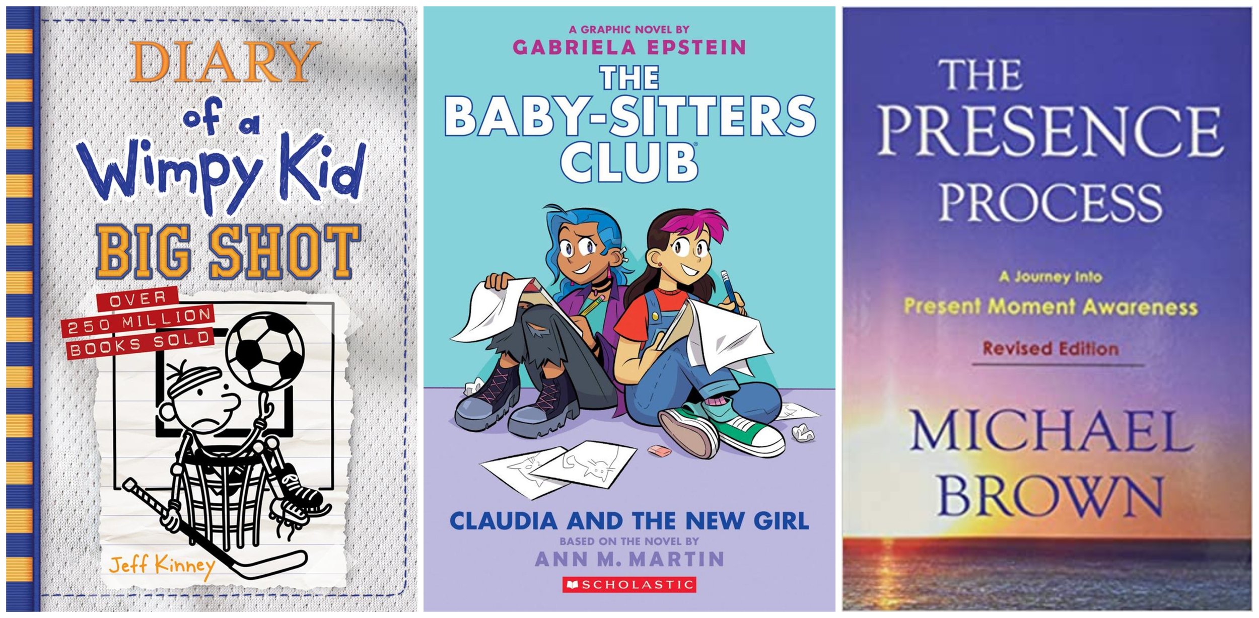 Collage of covers of Big Shot: Diary of a Wimpy Kid by Jeff Kinney, Claudia and the New Girl: The Baby-Sitters Club by Gabriela Epstein, based on a novel by Ann M. Martin, and The Presence Process by Michael Brown