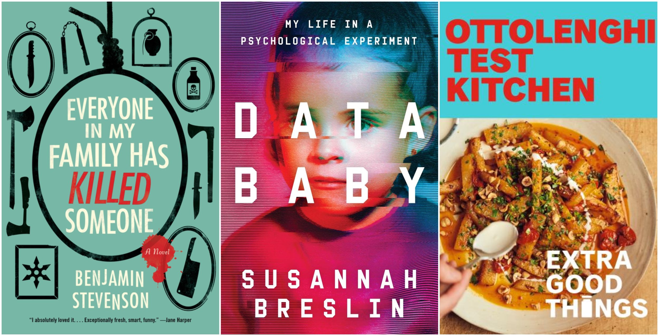 Covers of: Everyone in My Family Has Killed Someone by Benjamin Stevenson, Data Baby: My Life in a Psychological Experiment by Susannah Breslin, and Ottolenghi Test Kitchen: Extra Good Things by Noor Murad and Yotam Ottolenghi