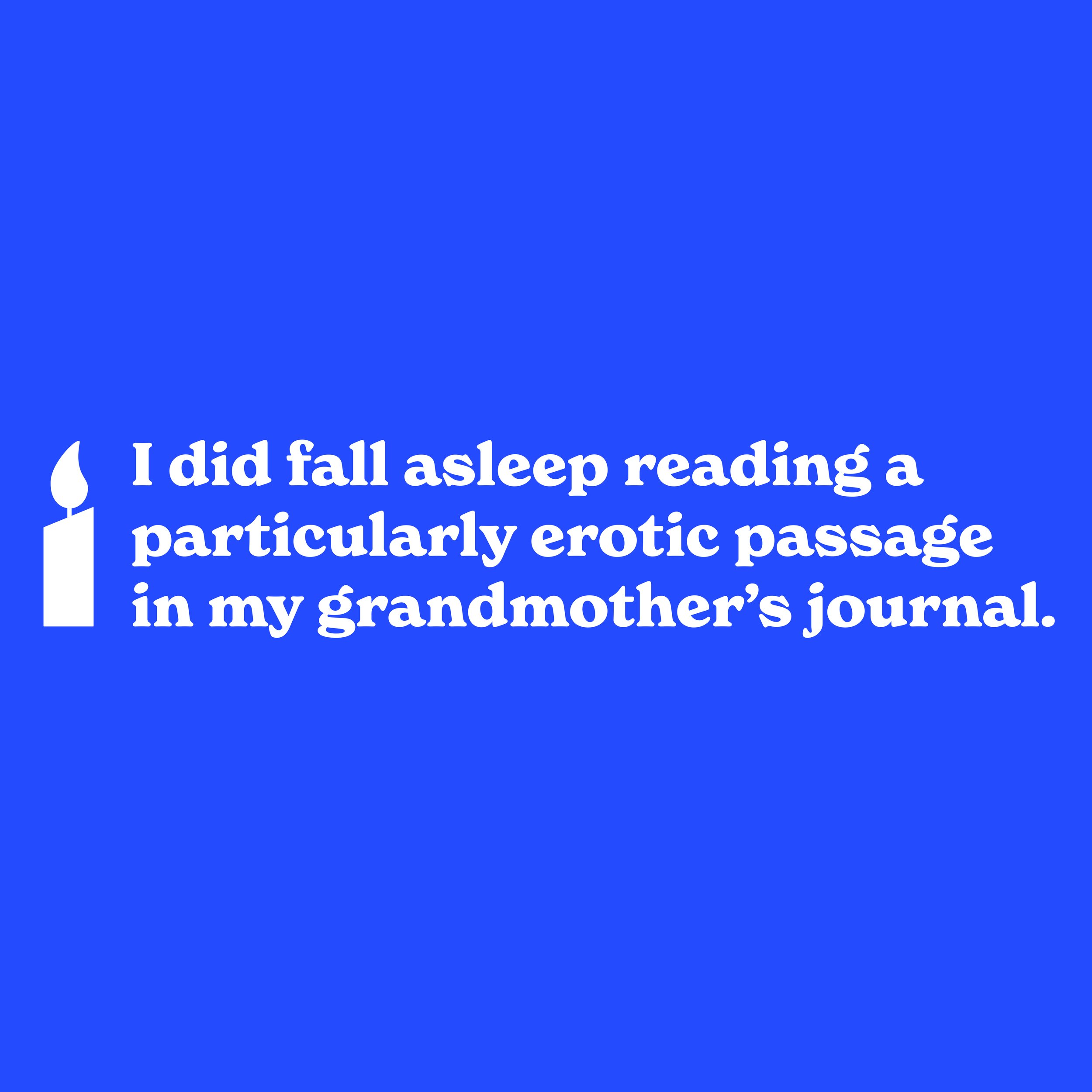 I did fall asleep reading a particularly erotic passage in my grandmother's journal