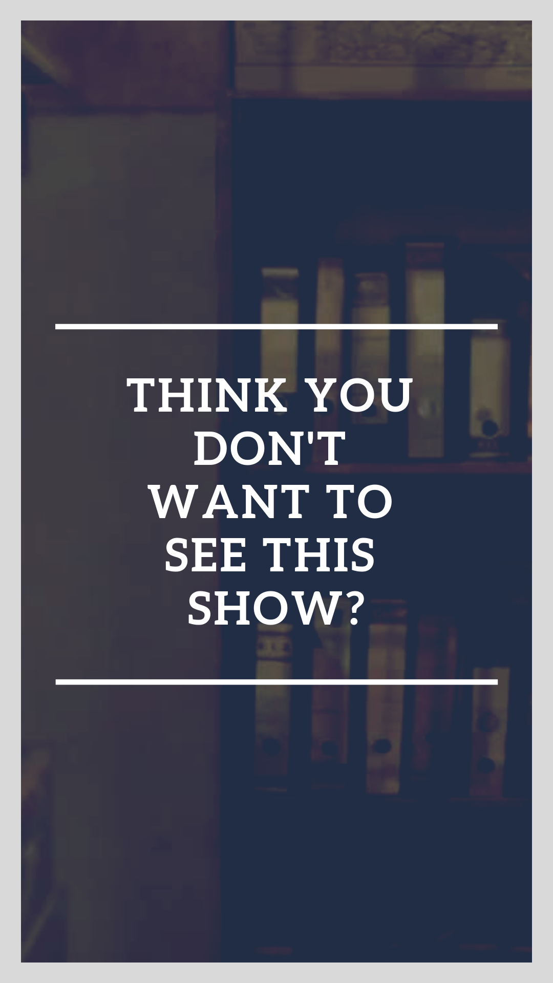 Think you don't want to see this show_.png