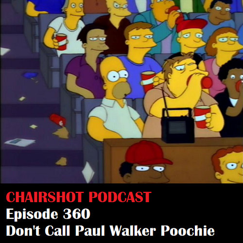 ChairShot Podcast #360 - Don't Call Paul Walker Poochie