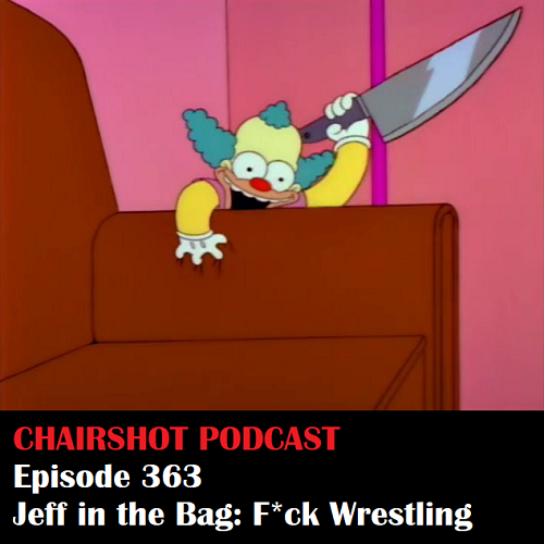 ChairShot Podcast #363 - Jeff in the Bag: F*** Wrestling!