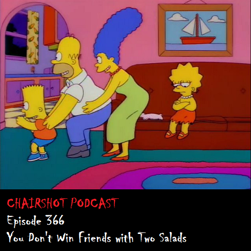 ChairShot Podcast #366 - You Don't Win Friends With Two Salads