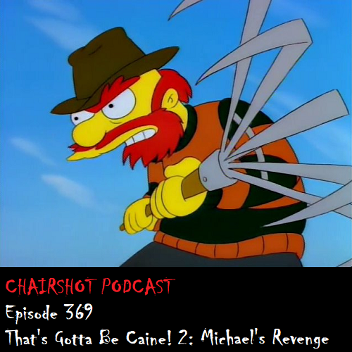 ChairShot Podcast 369 - That's Gotta Be Caine 2: Michael's Revenge