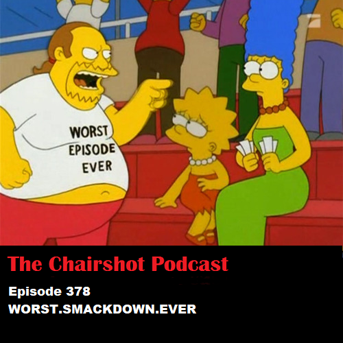 ChairShot Podcast #378 - Worst.Smackdown.Ever