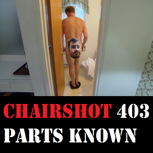 ChairShot Podcast #403 - Parts Known