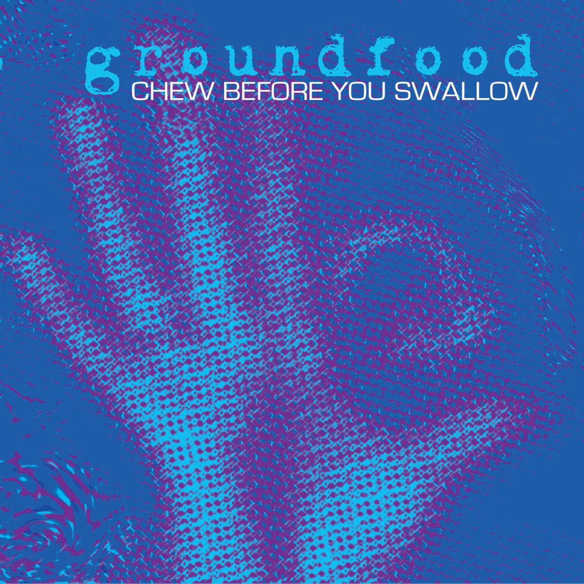 Groundfood - "Chew Before You Swallow" - Producer/Writer