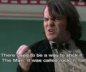 Jack Black (by Mike White): 'The word is run by The Man!', School of Rock - 2003