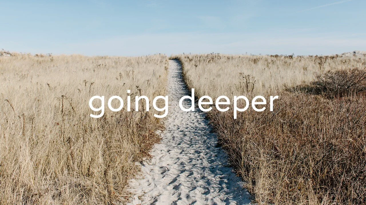 Current Series - Going Deeper