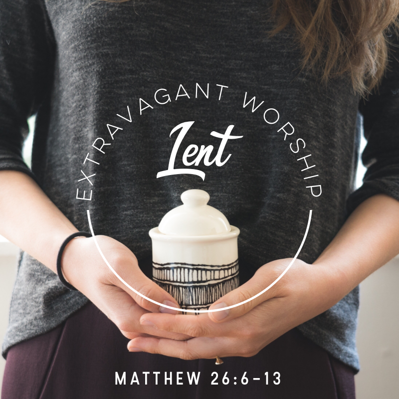 Extravagant Worship- Lent Week One