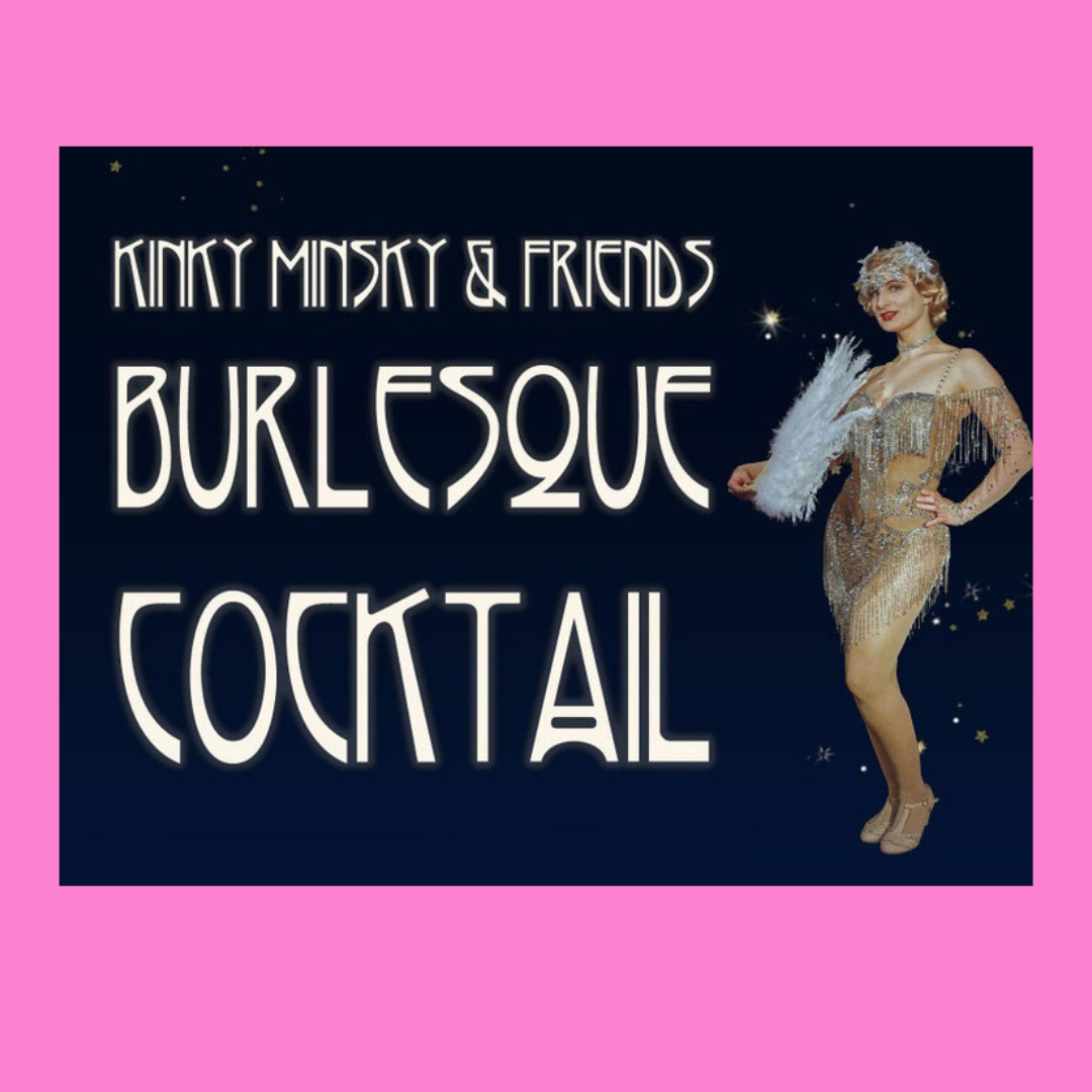 Burlesque Cocktail - Kinky Minsky & Friends Mixed Burlesque Show