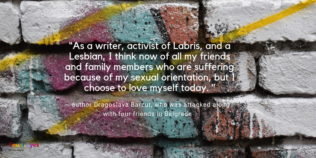   “As a writer, activist of Labris, and a Lesbian, I think now of all my friends and family members who are suffering because of my sexual orientation, but I choose to love myself today. I feel moral responsibility to condemn the lesbophobic attack o